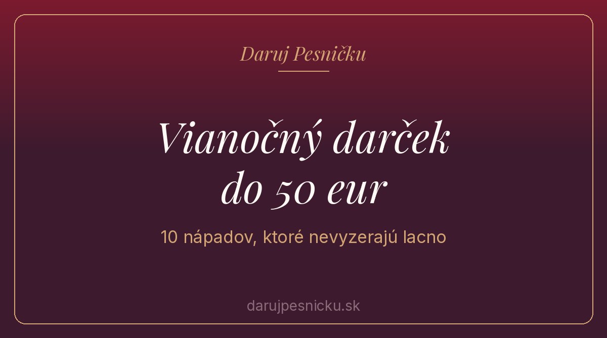 Vínovo-zlatá karta Daruj Pesničku s nápisom Vianočný darček do 50 eur a podtitulom 10 nápadov, ktoré nevyzerajú lacno
